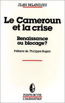 Couverture du livre « Le Cameroun et la crise ; renaissance ou blocage ? » de Jean Ngandjeu aux éditions L'harmattan