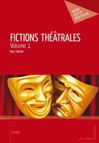 Couverture du livre « Fictions théâtrales t.1 » de Marc Fafiotte aux éditions Mon Petit Editeur