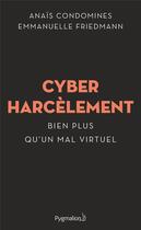 Couverture du livre « Cyberharcèlement ; bien plus qu'un mal virtuel » de Emmanuelle Friedmann et Anais Condomines aux éditions Pygmalion
