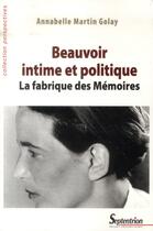 Couverture du livre « Beauvoir intime et politique - la fabrique des memoires » de Martin-Golay A. aux éditions Pu Du Septentrion