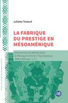 Couverture du livre « La fabrique du prestige en Mésoamérique : interactions et altérité dans le Mexique central à l'Epiclassique (600 à 900 apr. J.-C.) » de Juliette Testard aux éditions Eme Editions