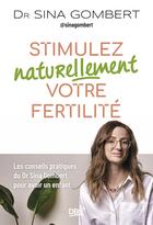 Couverture du livre « Stimulez naturellement votre fertilité : Les conseils pratiques du Dr Sina Gombert pour avoir un enfant » de Sina Gombert aux éditions De Boeck Superieur