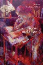 Couverture du livre « Libre poésie ; mélange t.5 » de Bruno Alexandre aux éditions Edilivre