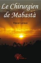 Couverture du livre « Le chirurgien de Mabastà » de Pascal Loraux aux éditions Edilivre