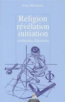 Couverture du livre « Religion, revelation, initiation - certitudes illusoires » de Mourgues/Barat aux éditions Dervy