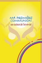 Couverture du livre « Ma premiere communion aux couleurs de l'arc-en-ciel » de  aux éditions Fidelite