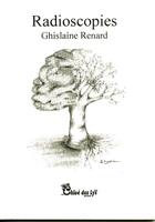 Couverture du livre « Radioscopies » de Ghislaine Renard aux éditions Chloe Des Lys
