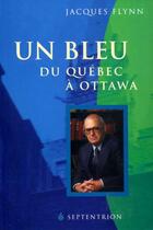 Couverture du livre « Un bleu du Québec à Ottawa » de Jacques Flynn aux éditions Septentrion