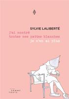 Couverture du livre « J'ai montré toutes mes pattes blanches je n'en ai plus » de Sylvie Laliberte aux éditions Editions Somme Toute