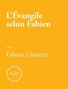 Couverture du livre « L'Evangile selon Fabien » de Fabien Cloutier aux éditions Atelier 10