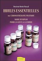 Couverture du livre « Huiles essentielles ; mode d'emploi pour la santé et la forme » de Denis Pascal aux éditions Ambre