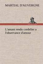 Couverture du livre « L'amant rendu cordelier a l'observance d'amour - l amant rendu cordelier a l observance d amour » de Martial D'Auvergne aux éditions Tredition