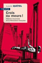 Couverture du livre « Crois ou meurs ! histoire incorrecte de la Révolution française » de Claude Quetel aux éditions Tallandier