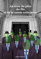 Couverture du livre « Au nom du père, du fils et de la sainte entreprise » de Etienne Vilmonc aux éditions Librinova