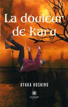Couverture du livre « La douleur de Karu » de Ayaka Hoshino aux éditions Le Lys Bleu