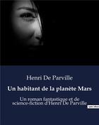 Couverture du livre « Un habitant de la planète Mars : Un roman fantastique et de science-fiction d'Henri De Parville » de Parville Henri De aux éditions Culturea