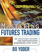 Couverture du livre « Mastering futures trading » de Yoder Bo aux éditions Mcgraw-hill Education