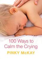 Couverture du livre « 100 Ways to Calm the Crying » de Mckay Pinky aux éditions Penguin Books Ltd Digital