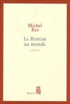 Couverture du livre « La remise au monde » de Michel Rio aux éditions Seuil