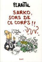 Couverture du livre « Sarko, sors de ce corps !! » de Plantu aux éditions Seuil