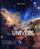 Couverture du livre « La vie secrète de l'univers : pour tout savoir des constellations de la galaxie et de notre système solaire » de Alice Thomas aux éditions Larousse