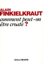 Couverture du livre « Comment peut-on etre croate ? » de Alain Finkielkraut aux éditions Gallimard (patrimoine Numerise)