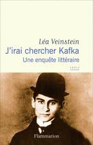 Couverture du livre « J'irai chercher Kafka : Une enquête littéraire » de Lea Veinstein aux éditions Flammarion