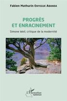 Couverture du livre « Progrès et enracinement : Simone Weil, critique de la modernité » de Fabien Mathurin Enyegue Abanda aux éditions L'harmattan