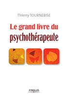 Couverture du livre « Le grand livre du psychothérapeute » de Thierry Tournebise aux éditions Eyrolles