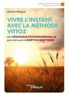 Couverture du livre « Vivre l'instant avec la méthode Vittoz ; une technique psychocorporelle pour retrouver le goût au quotidien » de Martine Mingant aux éditions Eyrolles