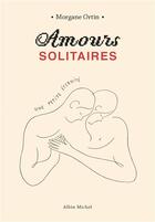 Couverture du livre « Amours solitaires ; une petite éternité » de Ortin Morgane aux éditions Albin Michel