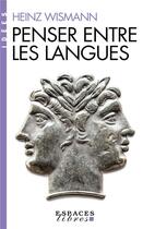 Couverture du livre « Penser entre les langues » de Heinz Wismann aux éditions Albin Michel