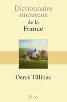 Couverture du livre « Dictionnaire amoureux ; de la France » de Denis Tillinac aux éditions Plon