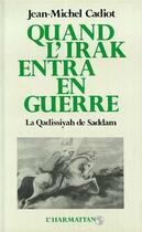 Couverture du livre « Quand l'Irak entra en guerre ; la Qadissiyah de Saddam » de Jean-Michel Cadiot aux éditions Editions L'harmattan