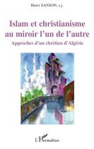 Couverture du livre « Islam et Christianisme au miroir l'un de l'autre ; approches d'un chrétien d'Algérie » de Henri Sanson aux éditions Editions L'harmattan