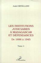 Couverture du livre « Les institutions judiciares à Madagascar et dépendances t.1 ; de 1896 à 1945 » de Andre Ortolland aux éditions Editions L'harmattan