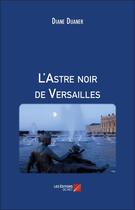 Couverture du livre « L'astre noir de Versailles » de Diane Duaner aux éditions Editions Du Net