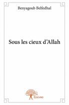 Couverture du livre « Sous les cieux d'Allah » de Benyagoub Belfedhal aux éditions Edilivre