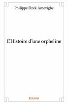 Couverture du livre « L'histoire d'une orpheline » de Philippe Dzek Amevigbe aux éditions Edilivre