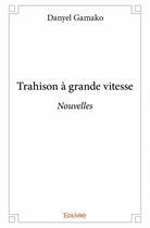 Couverture du livre « Trahison à grande vitesse » de Danyel Gamako aux éditions Edilivre