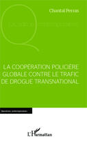 Couverture du livre « La coopération policière globale contre le trafic de drogue transnational » de Chantal Perras aux éditions Editions L'harmattan