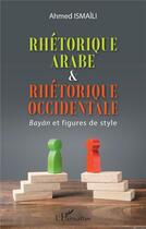 Couverture du livre « Rhétorique arabe & réthorique occidentale : Bayan et figures de style » de Ahmed Ismaili aux éditions L'harmattan