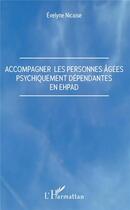 Couverture du livre « Accompagner les personnes âgées psychiquement dépendantes en EHPAD » de Evelyne Nicaise aux éditions L'harmattan