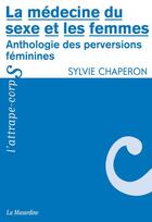 Couverture du livre « La médecine du sexe et les femmes ; anthologies des perversions féminines » de Sylvie Chaperon aux éditions La Musardine