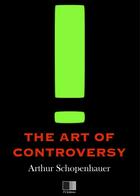 Couverture du livre « The Art of Controversy » de Arthur Schopenhauer aux éditions Fv Editions