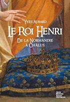 Couverture du livre « La saga des Limousins t.7 : le roi Henri ; de Normandie à Châlus » de Yves Aubard aux éditions Geste