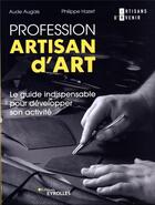 Couverture du livre « Profession artisan d'art : le guide indispensable pour développer son activité » de Philippe Hazet et Aude Augais aux éditions Eyrolles