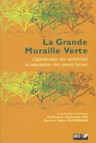 Couverture du livre « La grande muraille verte ; capitalisation des recherches et valorisation des savoirs locaux » de Abdoulaye Dia et Robin Duponnois aux éditions Ird Editions