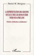 Couverture du livre « Représentation des groupes sociaux chez les romanciers noirs sud-africains ; réalisme, falsification ou idéalisation ? » de Daniel M. Mengara aux éditions L'harmattan