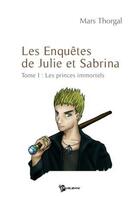 Couverture du livre « Les enquêtes de Julie et Sabrina Tome 1 : Les princes immortels » de Mars Thorgal aux éditions Publibook